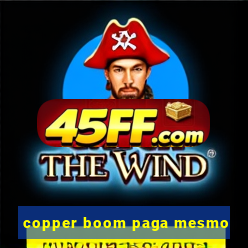copper boom paga mesmo